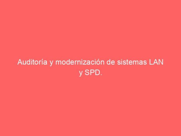 Auditoría y modernización de sistemas LAN y SPD.