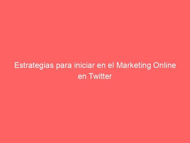 Estrategias para iniciar en el Marketing Online en Twitter