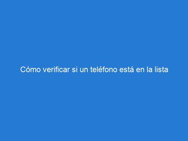 Cómo verificar si un teléfono está en la lista negra