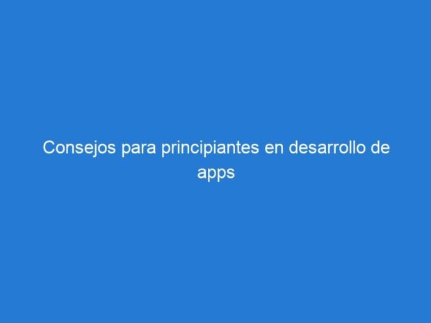 Consejos para principiantes en desarrollo de apps