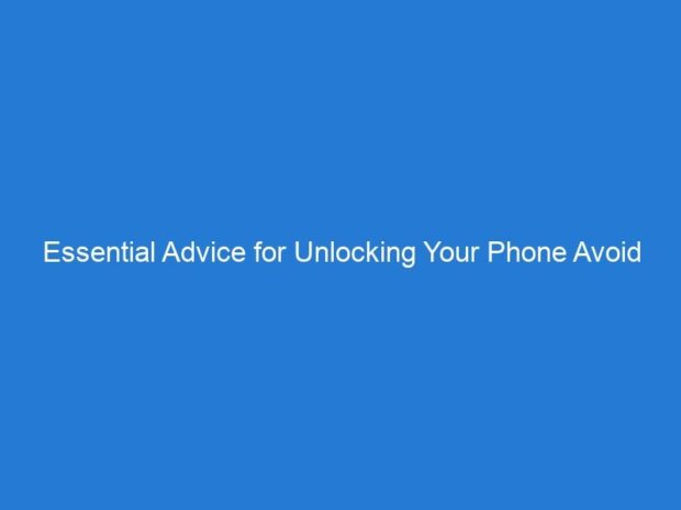 Essential Advice for Unlocking Your Phone Avoid Common Pitfalls