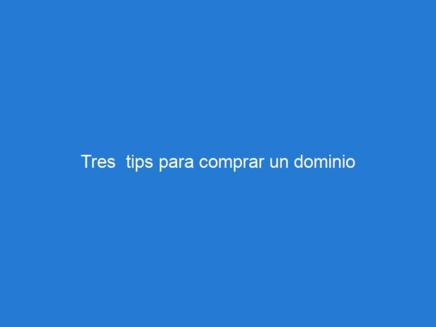 Tres  tips para comprar un dominio